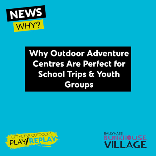 Why Outdoor Adventure Centres Are Perfect for School Trips & Youth Groups